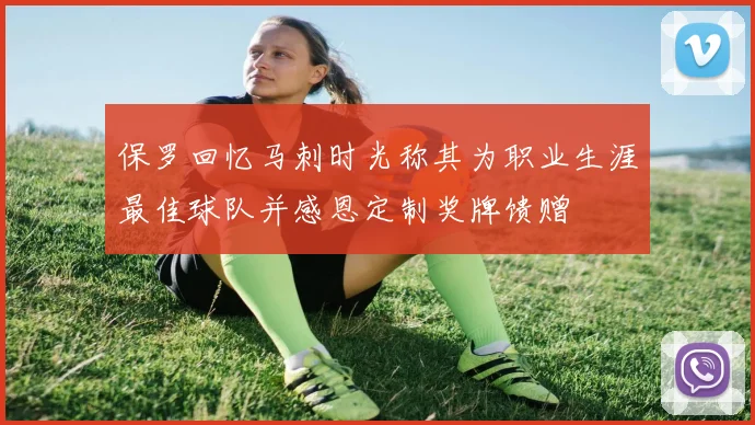 保罗回忆马刺时光称其为职业生涯最佳球队并感恩定制奖牌馈赠