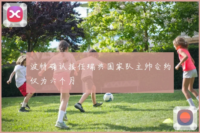 波特确认接任瑞典国家队主帅合约仅为六个月